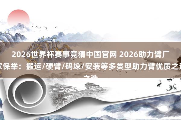 2026世界杯赛事竞猜中国官网 2026助力臂厂家保举:搬运/硬臂/码垛/安装等多类型助力臂优质之选