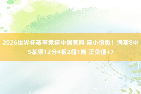 2026世界杯赛事竞猜中国官网 谨小慎微！海斯8中5孝顺12分4板2帽1断 正负值+7