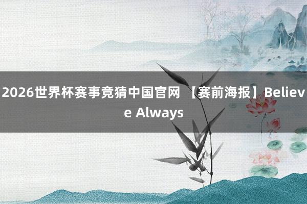 2026世界杯赛事竞猜中国官网 【赛前海报】Believe Always